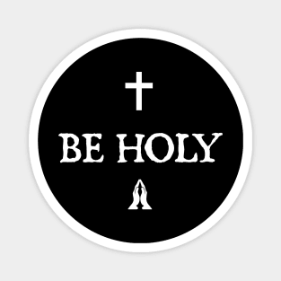 BE HOLY. Magnet